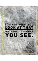 It's not what you look at that matters, it's what you see.: Marble Design 100 Pages Large Size 8.5" X 11" Inches Gratitude Journal And Productivity Task Book