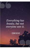 Everything Has Beauty, But Not Everyone Sees It. by Confucius
