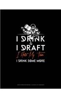 I Drink, I Draft, I Hate My Team, I Drink Some More: Graph Paper Notebook - 0.25 Inch (1/4) Squares(853 Graph Paper Notebook - 0.25 Inch (1/4") Squares)