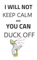 I Will Not Keep Calm and You Can Duck Off: Funny Duck Notebook/Journal to Write In, Custom Duck Interior, 6x9 Size. Black&white Design