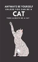 Anyways Be Yourself Unless You Can Be A Cat Then Always Be A Cat: Cute Funny Cat A5 (6 x 9 in) Journal to write in with 120 pages