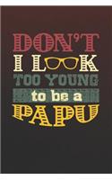 Don't I Look Too Young To Be A Papu: Family life grandpa dad men father's day gift love marriage friendship parenting wedding divorce Memory dating Journal Blank Lined Note Book
