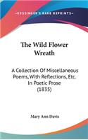 The Wild Flower Wreath: A Collection Of Miscellaneous Poems, With Reflections, Etc. In Poetic Prose (1835)