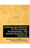 A Bibliography Relating to the Geology, Palaeontology, and Mineral Resources of California