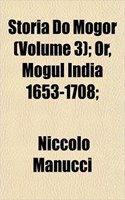 Storia Do Mogor (Volume 3); Or, Mogul India 1653-1708;