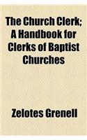 The Church Clerk; A Handbook for Clerks of Baptist Churches