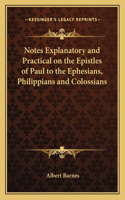 Notes Explanatory and Practical on the Epistles of Paul to the Ephesians, Philippians and Colossians