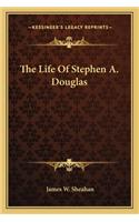 The Life Of Stephen A. Douglas