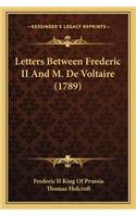 Letters Between Frederic II and M. de Voltaire (1789)