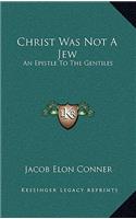 Christ Was Not A Jew
