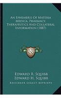 An Ephemeris Of Materia Medica, Pharmacy, Therapeutics And Collateral Information (1887)