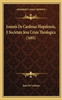 Joannis De Cardenas Hispalensis, E Societate Jesu Crisis Theologica (1693)