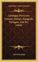 Catalogue Des Livres Francais, Italiens, Espagnols, Portugais, And Etc. (1830)