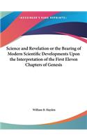 Science and Revelation or the Bearing of Modern Scientific Developments Upon the Interpretation of the First Eleven Chapters of Genesis
