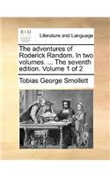 The Adventures of Roderick Random. in Two Volumes. ... the Seventh Edition. Volume 1 of 2