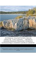 Antiquae Inscriptiones Quum Graecae, Tum Latinae, ... Nuper a Joanne Koolio Digestae Hortatu Consilioque Joannis Georgii Graevii