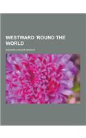 Westward 'Round the World