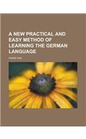 A New Practical and Easy Method of Learning the German Language