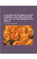 A Lecture on the Winds, Ocean Currents, and Tides and What They Tell of the System of the World