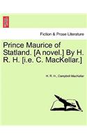 Prince Maurice of Statland. [A Novel.] by H. R. H. [I.E. C. Mackellar.]