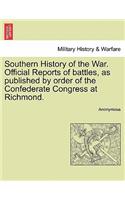 Southern History of the War. Official Reports of Battles, as Published by Order of the Confederate Congress at Richmond.