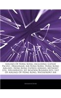 Articles on Airlines of Hong Kong, Including: Cathay Pacific, Dragonair, Air Hong Kong, Hong Kong Airlines, Hong Kong Express Airways, Metrojet Ltd.,