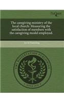 The Caregiving Ministry of the Local Church: Measuring the Satisfaction of Members with the Caregiving Model Employed