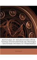 Aventures Et Mésaventures D'un Voyage D'exploration Au Mexique: Souvenirs Intimes Et Personnels