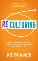 ReCulturing: Design Your Company Culture to Connect with Strategy and Purpose for Lasting Success
