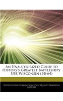 An Unauthorized Guide to History's Greatest Battleships: USS Wisconsin (Bb-64)(English)