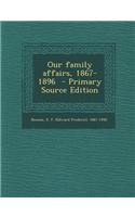 Our Family Affairs, 1867-1896