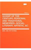 Gossip of the Century; Personal and Traditional Memories--Social, Literary, Artistic, &C Volume 1