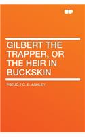 Gilbert the Trapper, or the Heir in Buckskin