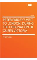 Peter Parley's Visit to London, During the Coronation of Queen Victoria