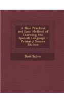 A New Practical and Easy Method of Learning the Spanish Language - Primary Source Edition