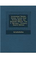 Aristoteles' Politik, Erstes, Zweite Und Drittes Buch, Ins Deutsche Ubertr. Von J. Bernays