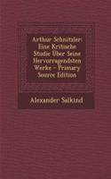 Arthur Schnitzler: Eine Kritische Studie Uber Seine Hervorragendsten Werke