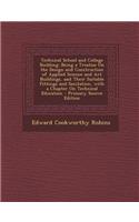 Technical School and College Building: Being a Treatise on the Design and Construction of Applied Science and Art Buildings, and Their Suitable Fittin