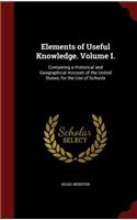 Elements of Useful Knowledge. Volume I.: Containing a Historical and Geographical Account of the United States; for the Use of Schools