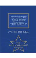 Story of a Regiment; Being a Narrative of the Service of the Second Regiment, Minnesota Veteran Volunteer Infantry, in the Civil War of 1861-1865 Volume 1 - War College Series