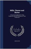 Milk, Cheese and Butter: A Practical Handbook On Their Properties and the Processes of Their Production