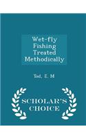 Wet-Fly Fishing Treated Methodically - Scholar's Choice Edition