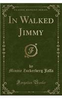 In Walked Jimmy (Classic Reprint)