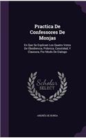 Practica de Confessores de Monjas: En Que Se Explican Los Quatro Votos de Obediencia, Pobreza, Casstidad, y Clausura, Por Modo de Dialogo