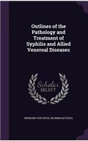 Outlines of the Pathology and Treatment of Syphilis and Allied Venereal Diseases