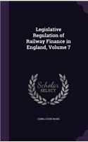 Legislative Regulation of Railway Finance in England, Volume 7