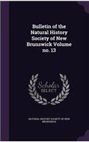 Bulletin of the Natural History Society of New Brunswick Volume no. 13