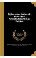 Bibliographie Der Musik-Werke in Der Ratsschulbibliothek Zu Zwickau