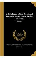 A Catalogue of the Greek and Etruscan Vases in the British Museum; Volume 2