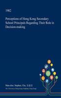 Perceptions of Hong Kong Secondary School Principals Regarding Their Role in Decision-Making
